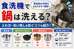 食洗機に鍋を入れ、洗える鍋と洗えない鍋の素材や洗い残しを防ぐコツを示したイメージ