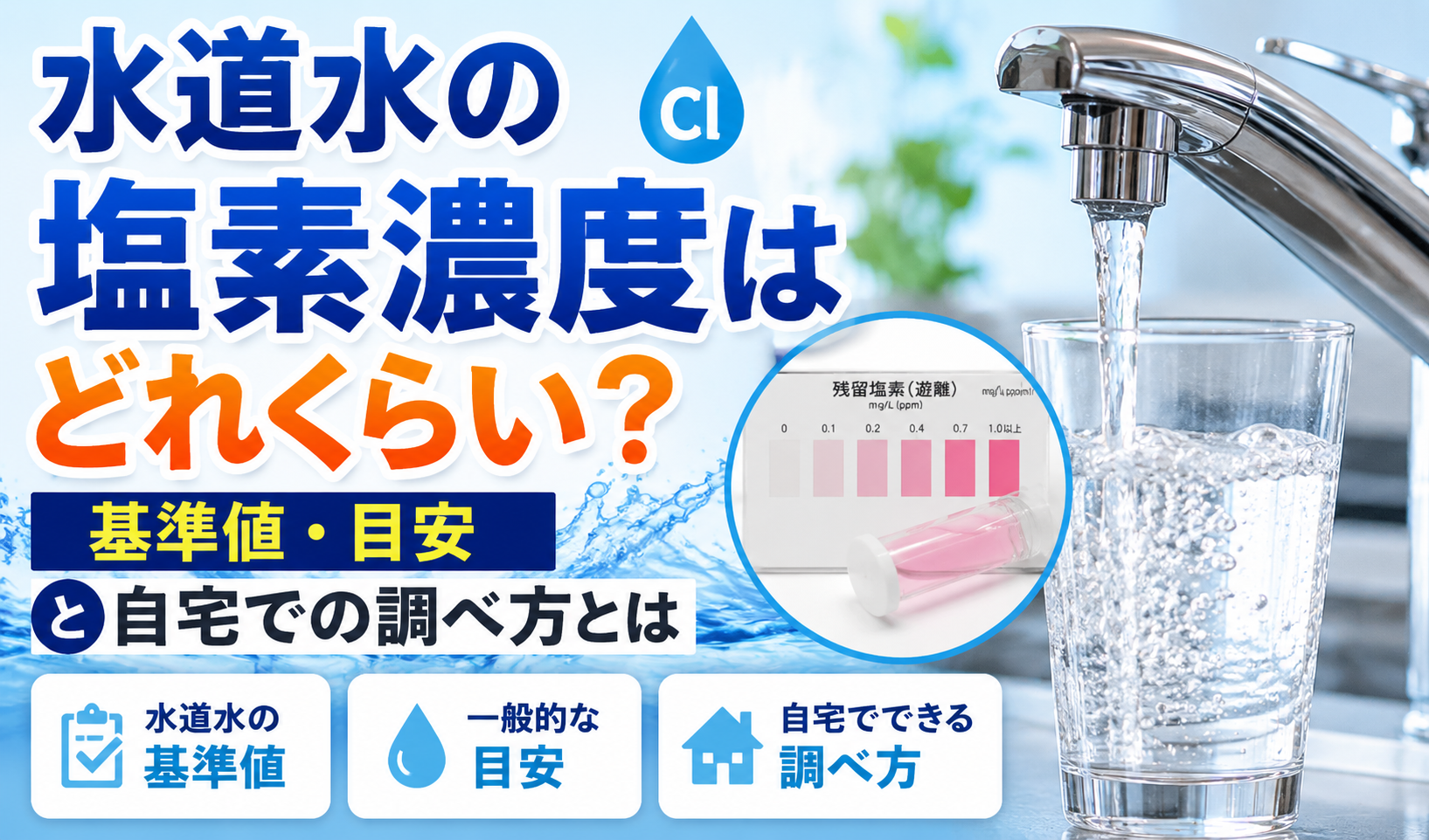 水道水の塩素濃度について、蛇口から注がれる水と残留塩素の測定キットを使って基準値・目安・自宅での調べ方を紹介するイメージ