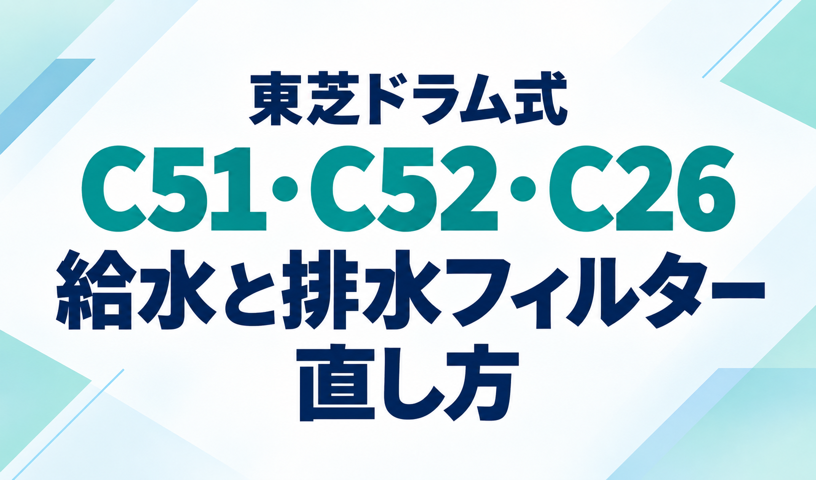 東芝ドラム式洗濯機のC51・C52・C26エラーと、給水・排水フィルターの直し方を示したサムネイル