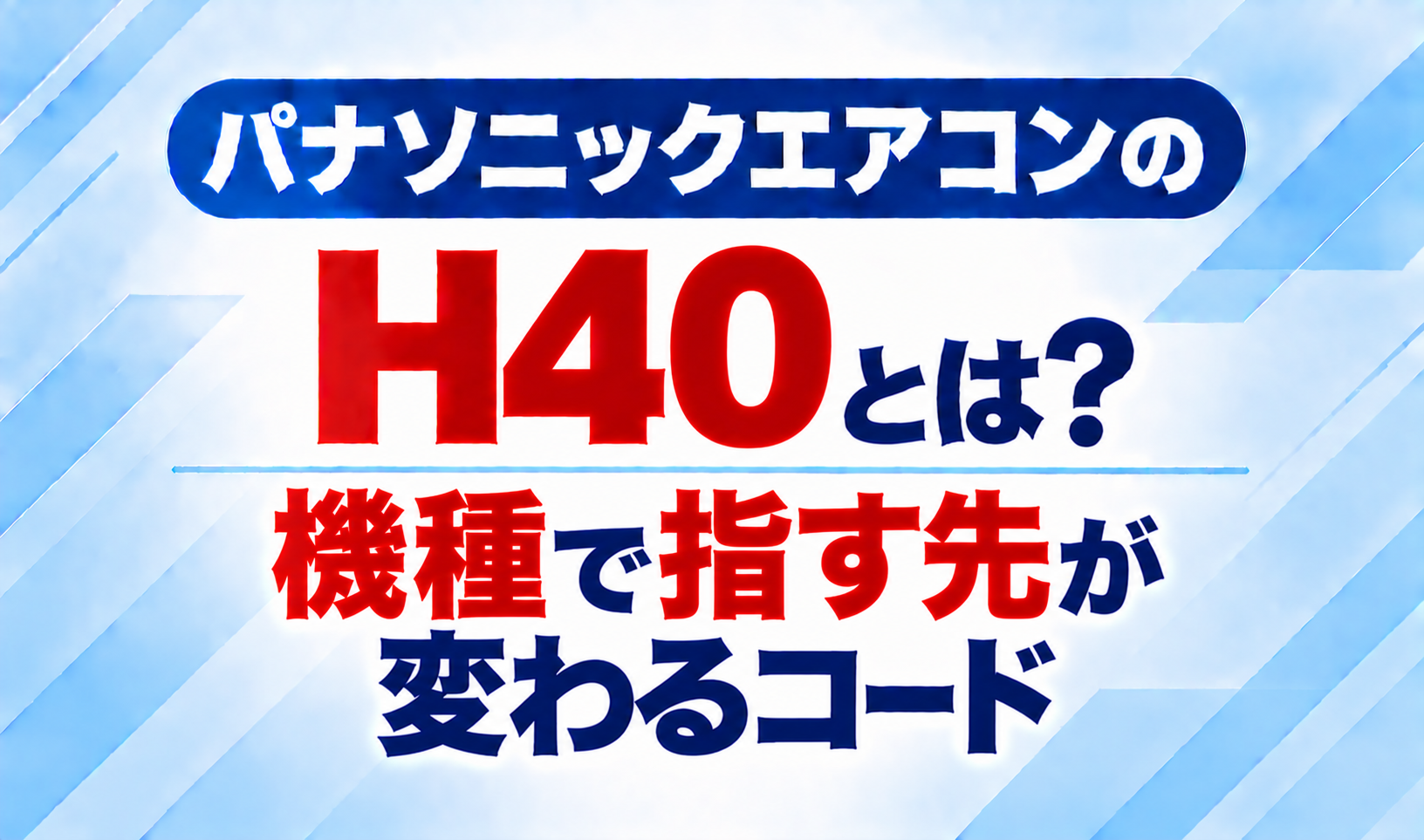 パナソニックエアコンのエラーコードH40と、機種によって指す先が変わるコードについて示した文字のみのサムネイル画像