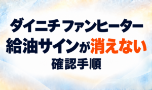 ダイニチファンヒーターの給油サインが消えないときの確認手順を示すサムネイル