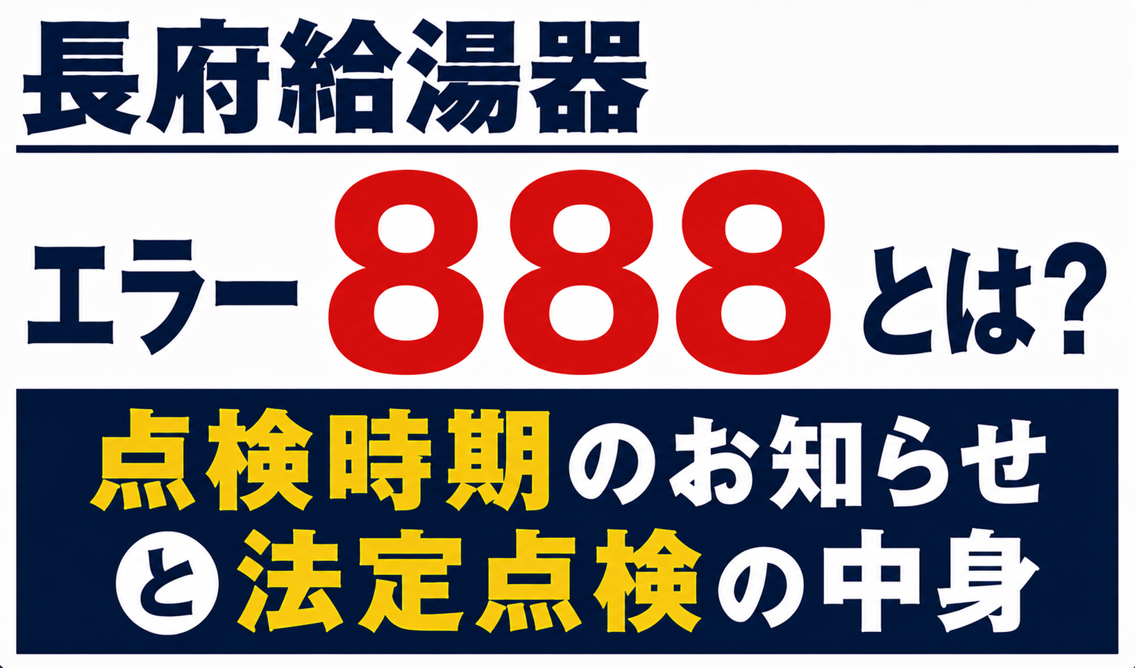 長府給湯器のエラー888と点検時期のお知らせ・法定点検の内容について解説するサムネイル画像
