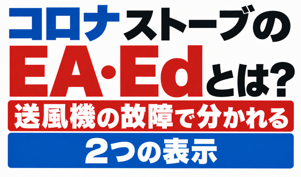コロナストーブのEA・Ed表示について、送風機の故障で分かれる2つの表示を解説したサムネイル画像