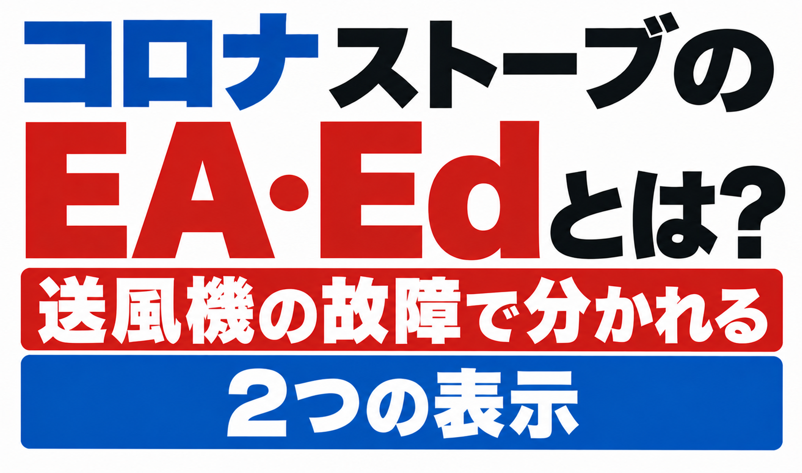コロナストーブのEA・Ed表示について、送風機の故障で分かれる2つの表示を解説したサムネイル画像