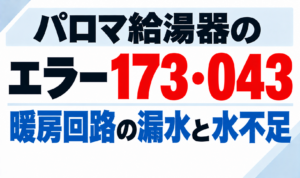 パロマ給湯器のエラー173・043で暖房回路の漏水と水不足について示したサムネイル画像