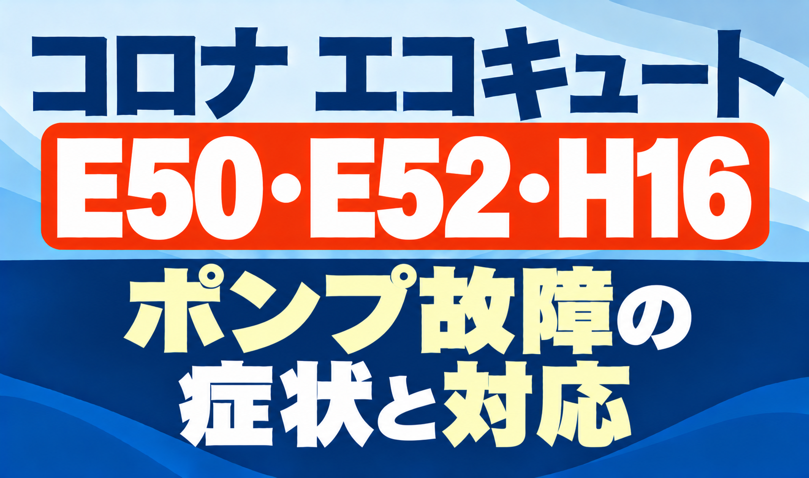 コロナ エコキュートのE50・E52・H16とポンプ故障の症状・対応を示したサムネイル画像