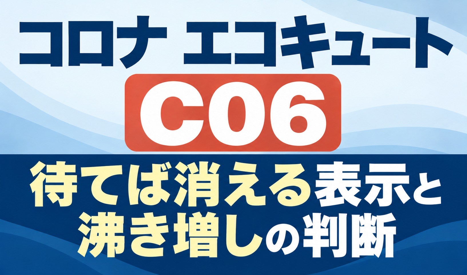 コロナ エコキュートのC06と待てば消える表示・沸き増しの判断を示したサムネイル画像