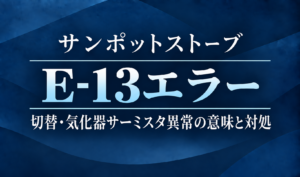 紺色の背景に、サンポットストーブのE-13エラーと切替・気化器サーミスタ異常の意味・対処を明朝体で示したサムネイル