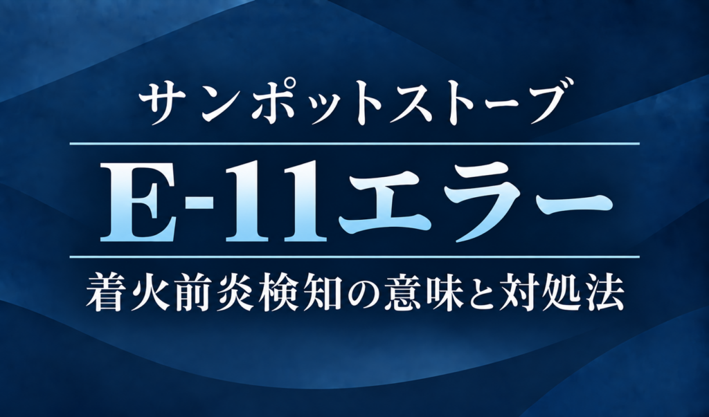 紺色の背景に、サンポットストーブのE-11エラーと着火前炎検知の意味・対処法を明朝体で示したサムネイル