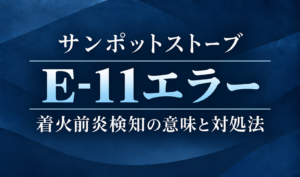 紺色の背景に、サンポットストーブのE-11エラーと着火前炎検知の意味・対処法を明朝体で示したサムネイル