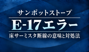 紺色の背景に、サンポットストーブのE-17エラーと床サーミスタ断線の意味・対処法を明朝体で示したサムネイル