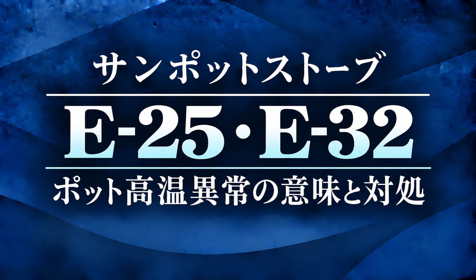 紺色の背景に、サンポットストーブのE-25・E-32エラーとポット高温異常の意味・対処を明朝体で示したサムネイル
