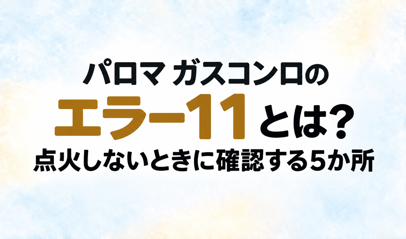 パロマ ガスコンロのエラー11と、点火しないときに確認する5か所を示す文字のみのサムネイル
