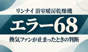 リンナイ浴室暖房乾燥機のエラー68と換気ファンが止まったときの判断を示す文字のみのサムネイル