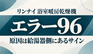 リンナイ浴室暖房乾燥機のエラー96と、原因が給湯器側にあるサインを示す文字のみのサムネイル