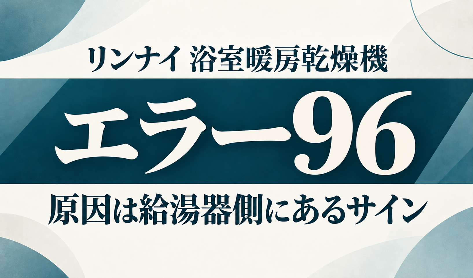リンナイ浴室暖房乾燥機のエラー96と、原因が給湯器側にあるサインを示す文字のみのサムネイル