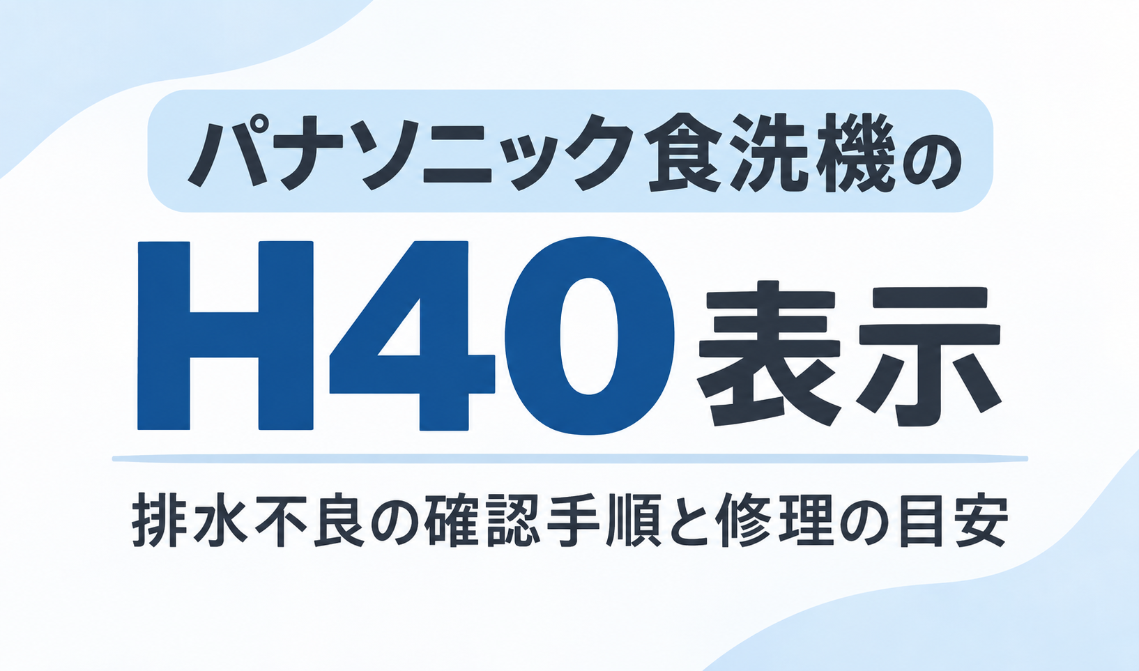 パナソニック食洗機のH40表示と排水不良の確認手順・修理の目安を示したサムネイル画像