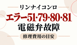 リンナイコンロのエラー51・79・80・81と電磁弁故障・修理費用の目安を示したサムネイル