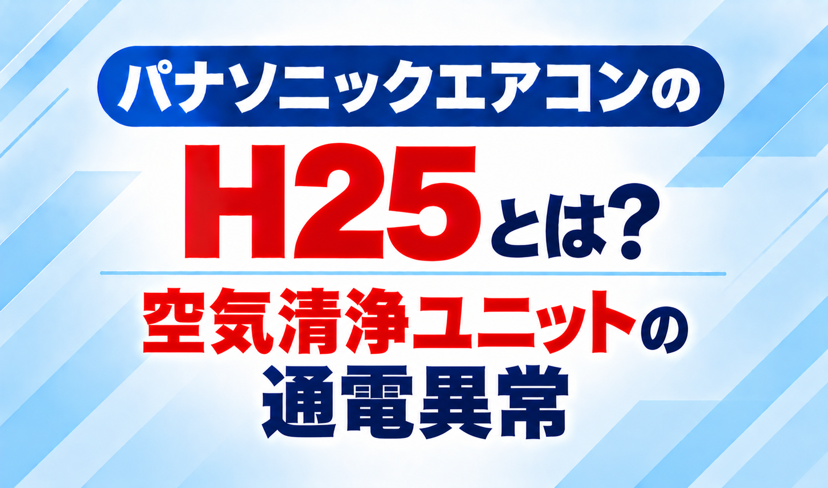 パナソニックエアコンのエラーコードH25と、空気清浄ユニットの通電異常について示した文字のみのサムネイル画像