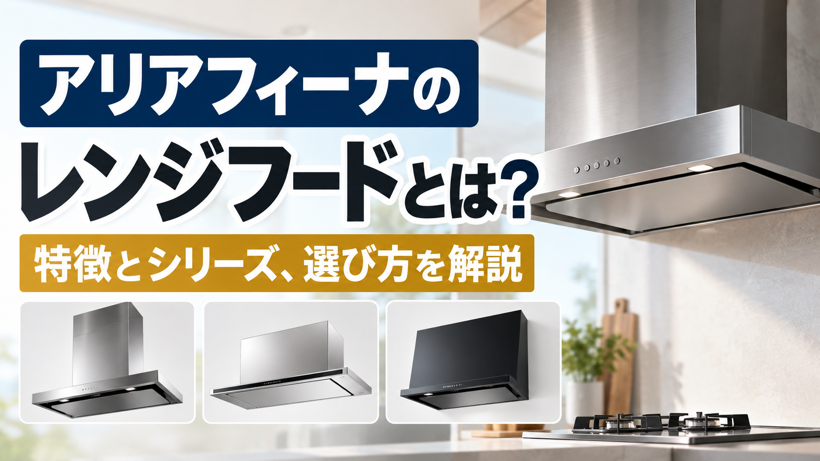 アリアフィーナのレンジフードの特徴やシリーズ、選び方を紹介するサムネイル画像。ステンレス製やブラックのレンジフードを配置したデザイン。