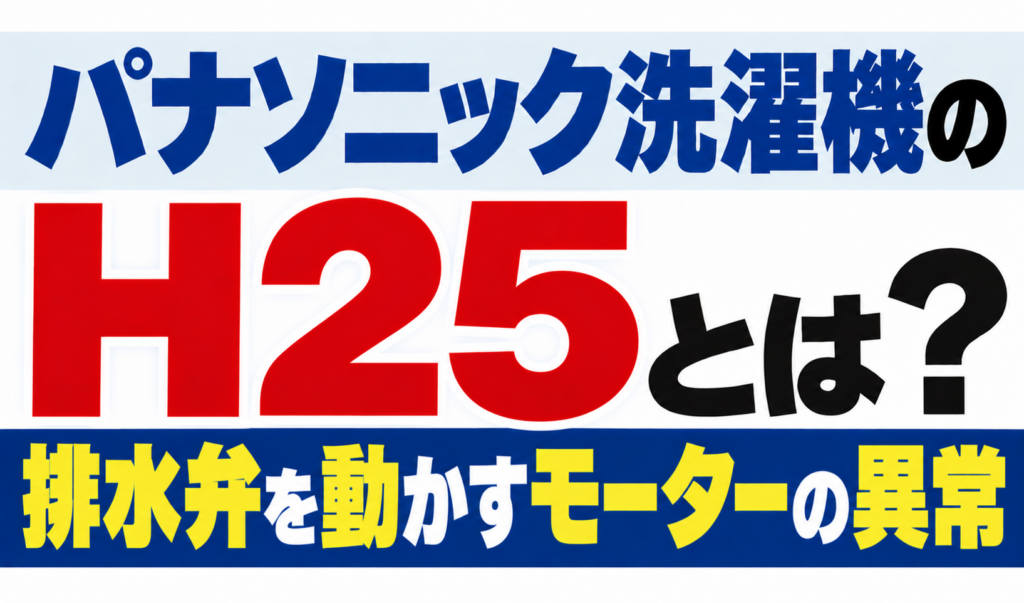 パナソニック洗濯機のH25・排水弁を動かすモーターの異常を解説するサムネイル