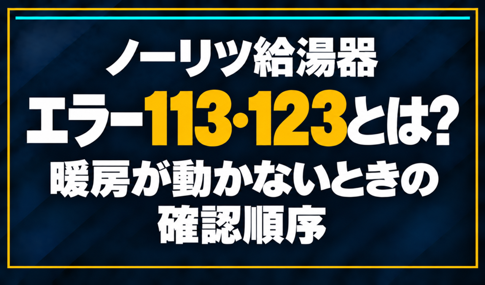 濃紺の背景に「ノーリツ給湯器 エラー113・123とは? 暖房が動かないときの確認順序」と配置し、113・123を黄色で強調した文字だけのサムネイル