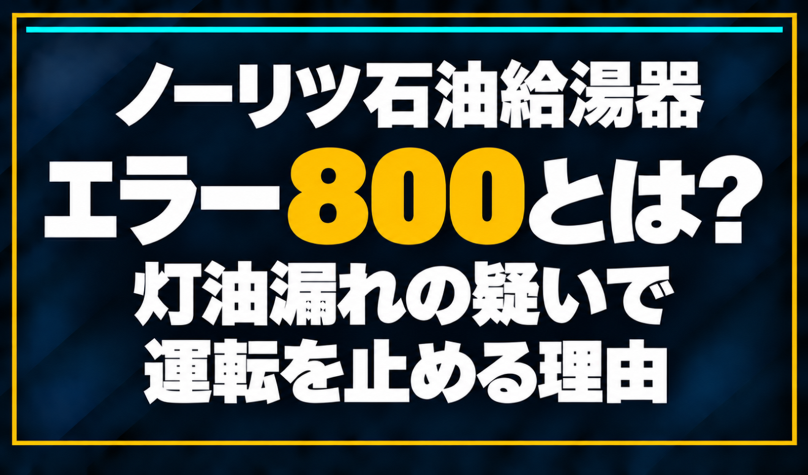 濃紺の背景に「ノーリツ石油給湯器 エラー800とは? 灯油漏れの疑いで運転を止める理由」と配置し、800を黄色で強調した文字だけのサムネイル
