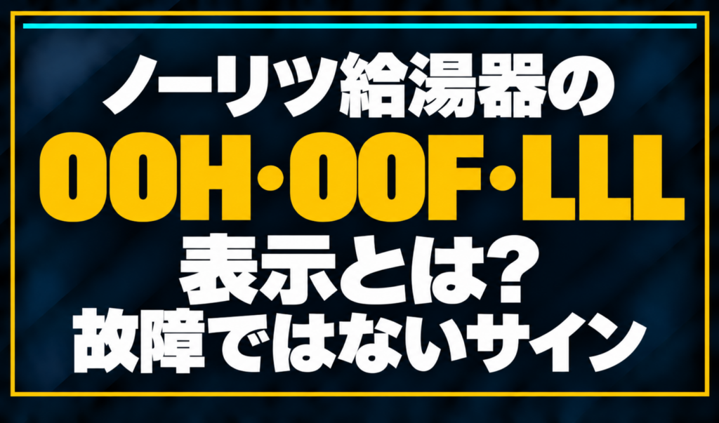 濃紺の背景に「ノーリツ給湯器の00H・00F・LLL表示とは？ 故障ではないサイン」と配置し、00H・00F・LLLを黄色で強調した文字だけのサムネイル
