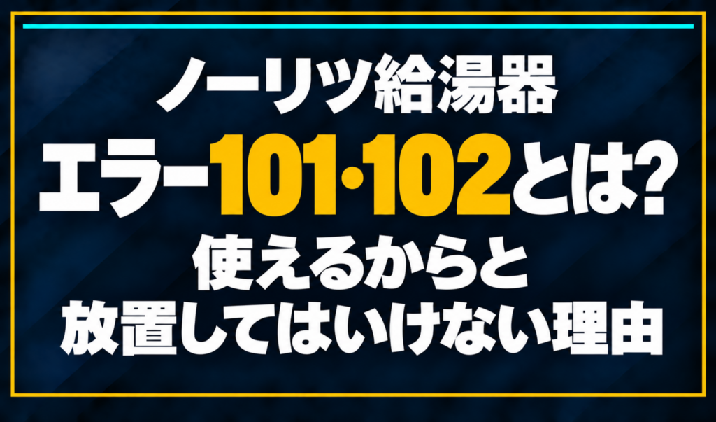 濃紺の背景に「ノーリツ給湯器 エラー101・102とは？ 使えるからと放置してはいけない理由」と配置し、101・102を黄色で強調した文字だけのサムネイル