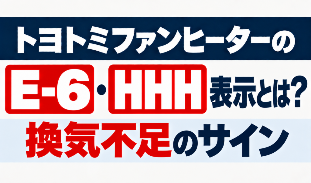 トヨトミファンヒーターのE-6・HHH表示と換気不足のサインを解説するサムネイル画像