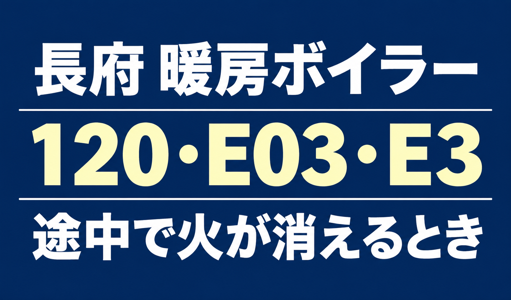 長府の暖房ボイラーのエラー120・E03・E3と、途中で火が消える症状を示す文字のみのサムネイル。