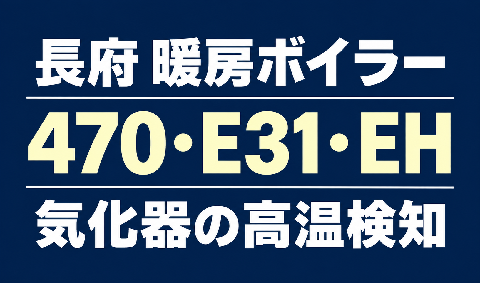 長府の暖房ボイラーのエラー470・E31・EHと、気化器の高温検知を示す文字のみのサムネイル。