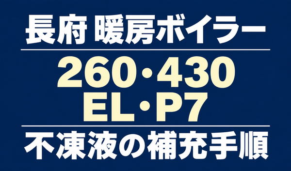 長府の暖房ボイラーのエラー260・430・EL・P7と、不凍液の補充手順を案内する文字のみのサムネイル。