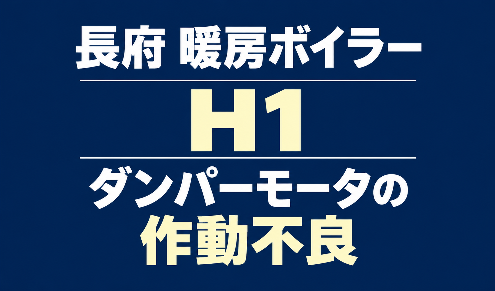 長府の暖房ボイラーのエラーH1と、ダンパーモータの作動不良を示す文字のみのサムネイル。