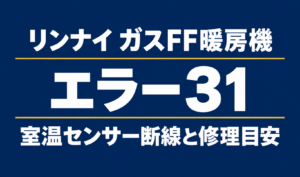 濃紺の背景に「リンナイ ガスFF暖房機」「エラー31」「室温センサー断線と修理目安」と白文字で記載したサムネイル