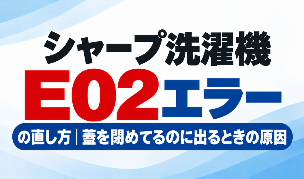 シャープ洗濯機のE02エラーの直し方と、蓋を閉めているのにエラーが表示される原因を紹介するサムネイル画像