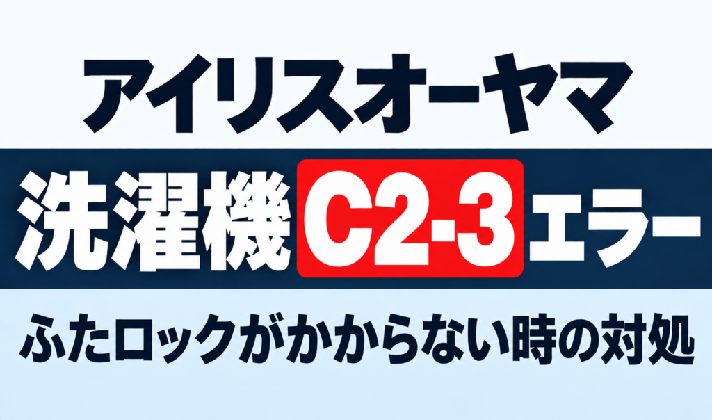 アイリスオーヤマ洗濯機のC2-3エラーとふたロックがかからない時の対処を紹介するサムネイル