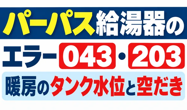 パーパス給湯器のエラー043・203と暖房のタンク水位・空だきについて解説する文字のみのサムネイル