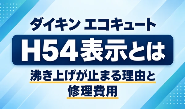 ダイキン エコキュートのH54表示について、沸き上げが止まる理由と修理費用を示す文字のみのサムネイル
