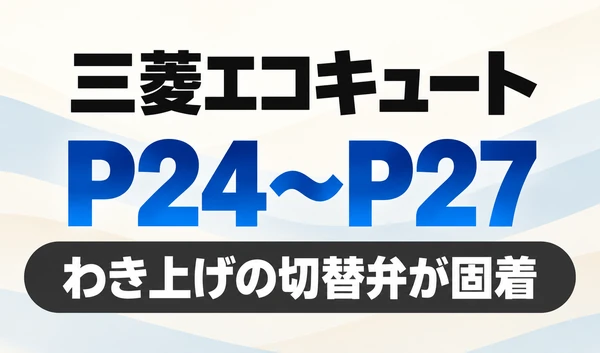 三菱エコキュートのP24〜P27と「わき上げの切替弁が固着」を示す文字のみのサムネイル