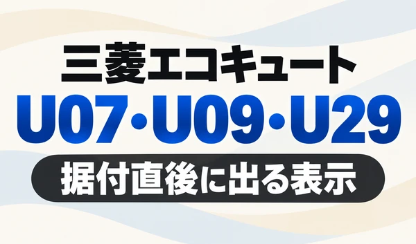 三菱エコキュートのU07・U09・U29と「据付直後に出る表示」を示す文字のみのサムネイル