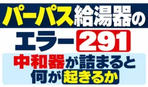 パーパス給湯器のエラー291と、中和器が詰まると何が起きるかを示したサムネイル
