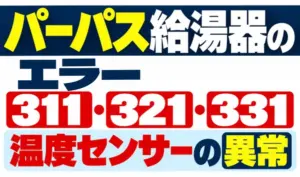 パーパス給湯器のエラー311・321・331と温度センサーの異常を示すサムネイル