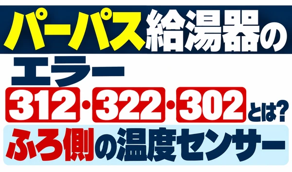 パーパス給湯器のエラー312・322・302と、ふろ側の温度センサーを示すサムネイル