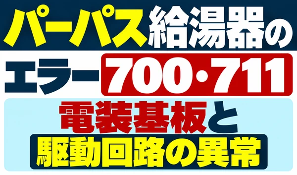 パーパス給湯器のエラー700・711と電装基板・駆動回路の異常を示すサムネイル