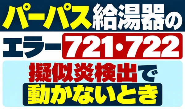 パーパス給湯器のエラー721・722と擬似炎検出で動かないときを示すサムネイル