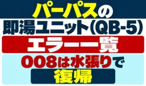 パーパスの即湯ユニットQB-5のエラー一覧と008の水張りによる復帰を示すサムネイル
