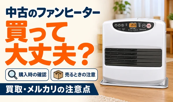 白いファンヒーターと、中古購入時の確認・買取やメルカリで売る際の注意点を示した画像。