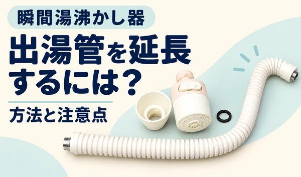 瞬間湯沸かし器の出湯管とシャワーヘッドを描いた延長方法と注意点のサムネイル